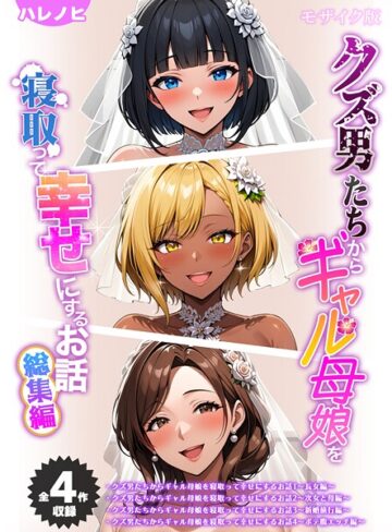 【全4作収録】クズ男たちからギャル母娘を寝取って幸せにするお話 総集編 モザイク版【フルカラー❤ハレノヒ】評価