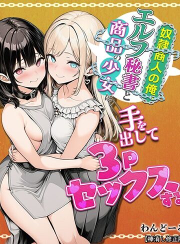 奴●商人の俺、エルフ秘書と商品の少女に手を出して3Pセックスする【棒消し修正版】【単行本❤わんどーる】評価