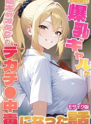 幼馴染の爆乳ギャルが陰キャオタクのデカチ●中毒になった話 モザイク版【フルカラー❤かのん絵師】評価