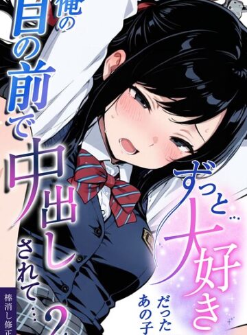 ずっと…大好きだったあの子が俺の目の前で中出しされて…【棒消し修正版】（単話）【学園もの❤愛罠】評価