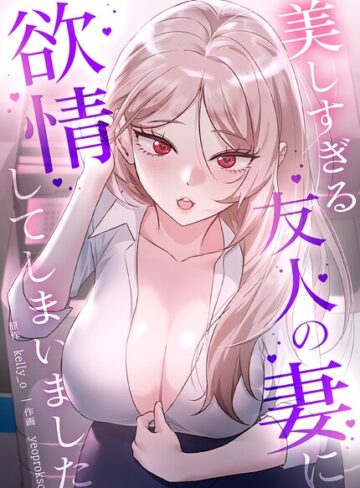 美しすぎる友人の妻に欲情してしまいました【完全版】【フルカラー❤kelly_o】評価2.00