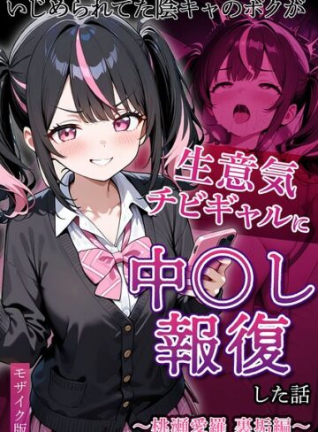 いじめられていた陰キャのボクが1軍ギャル達に中●し報復する話 モザイク版【フルカラー❤ぱにぱに】評価