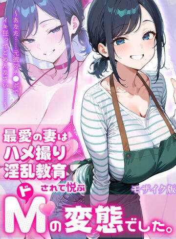 最愛の妻はハメ撮り淫乱教育されて悦ぶドMの変態でした。〜あなた……元彼のチ●ポでイキ狂ってごめんなさい……〜 モザイク版【フルカラー❤むち妻。】評価