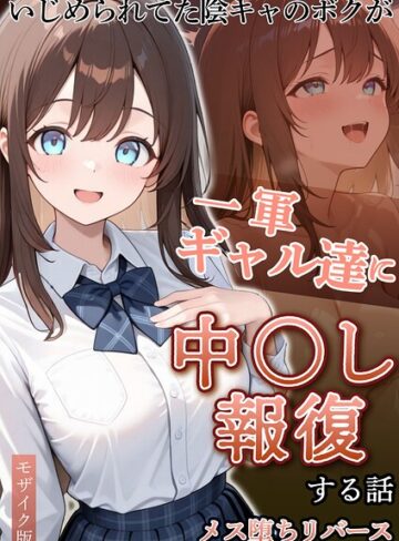 いじめられていた陰キャのボクが1軍ギャル達に中●し報復する話 モザイク版【フルカラー❤ぱにぱに】評価