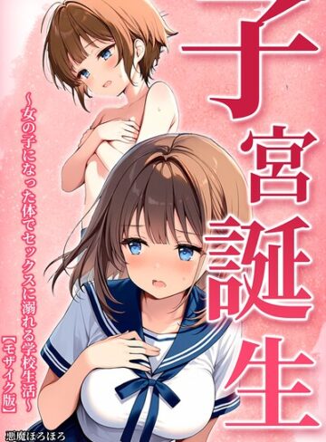 子宮誕生〜女の子になった体でセックスに溺れる学校生活〜【モザイク版】【単行本❤悪魔ほろほろ】評価