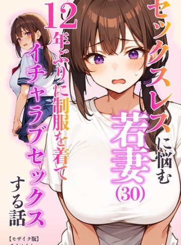 セックスレスに悩む若妻（30）12年ぶりに制服を着てイチャラブセックスする話【モザイク版】【単行本❤あくめくん】評価