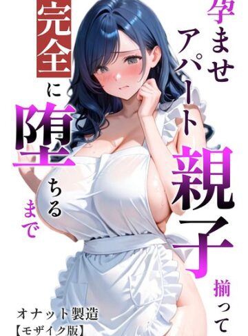 孕ませアパート 親子揃って完全に堕ちるまで【モザイク版】【単行本❤オナット製造】評価