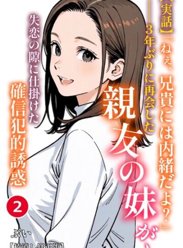 【実話】「ねぇ、兄貴には内緒だよ？」――3年ぶりに再会した親友の妹が、失恋の隙に仕掛けた確信犯的誘惑（単話）【棒消し修正版】（単話）【単話❤ぶい】評価