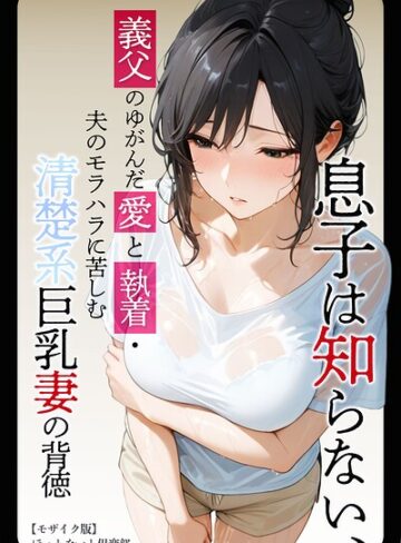 息子は知らない、義父のゆがんだ愛と執着・夫のモラハラに苦しむ清楚系巨乳妻の背徳【モザイク版】【単行本❤ほっとないと倶楽部】評価