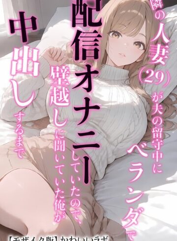 隣の人妻（29）が夫の留守中にベランダで配信オナニーしていたので、壁越しに聞いていた俺が中出しするまで【モザイク版】【単行本❤かわいいラボ】評価